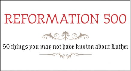 Reformation 500: 50 things you may not know about Luther