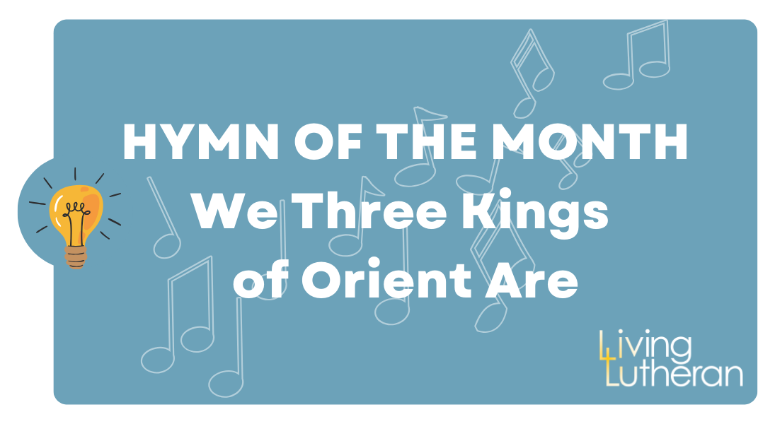 Hymn of the month - We Three Kings of Orient Are - Living Lutheran