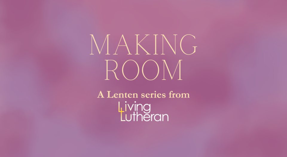 Making Room: A Lenten Series